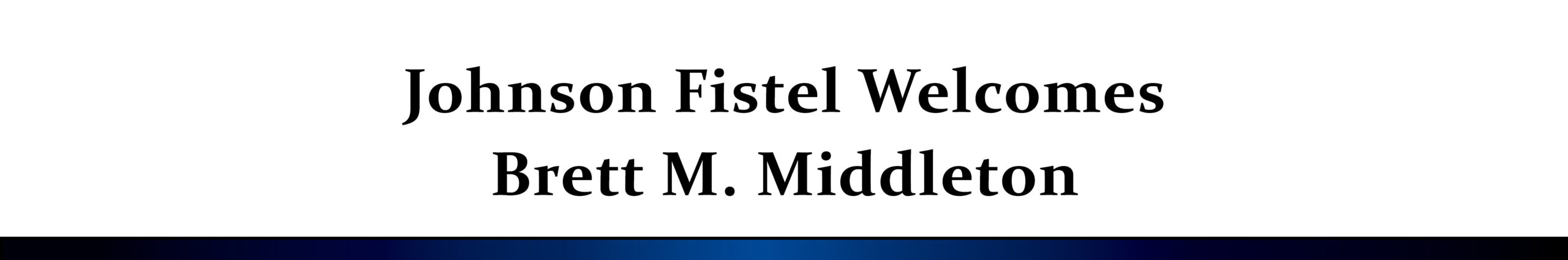 Johnson Fistel Welcomes Brett M. Middleton