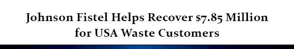 Johnson Fistel Helps Recover $7.85 Million for USA Waste Customers