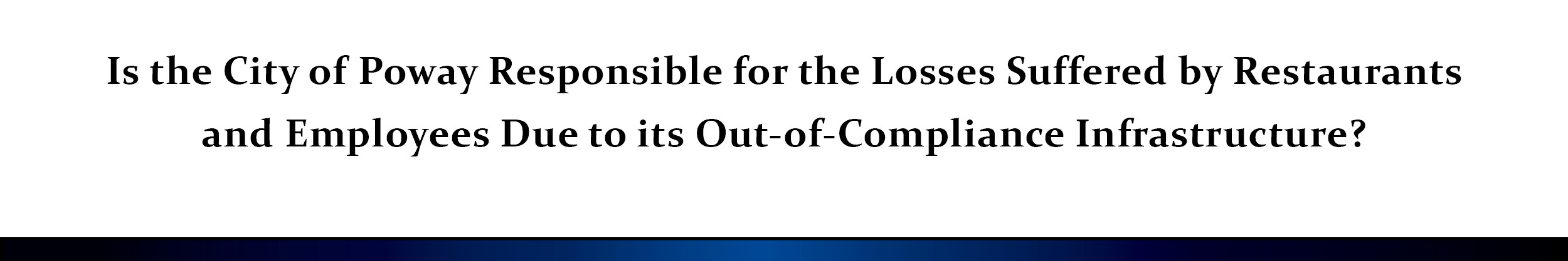 Is the City of Poway Responsible for the Losses Suffered by Restaurants and Employees Due to its Out-of-Compliance Infrastructure?