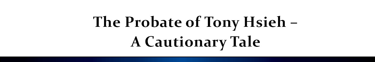 The Probate of Tony Hsieh – A Cautionary Tale