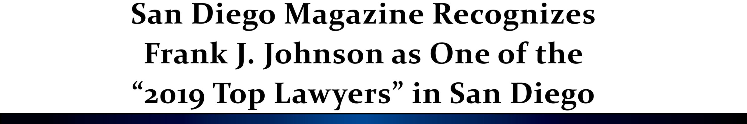 San Diego Magazine Recognizes Frank J. Johnson as One of the “2019 Top Lawyers” in San Diego
